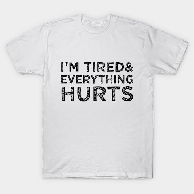 I'm Tired And Everything hurts T-Shirt by yellow straw hut